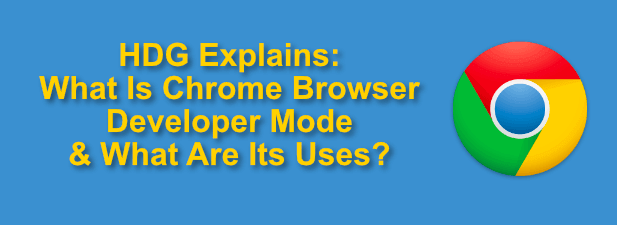 What Is Chrome Developer Mode & What Are Its Uses? image 1